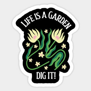 Life is a Garden. Dig It! 0018 Sticker